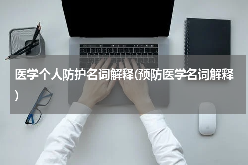 医学个人防护名词解释(预防医学名词解释)