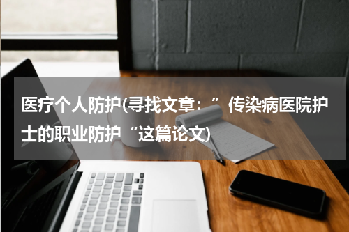 医疗个人防护(寻找文章:”传染病医院护士的职业防护“这篇论文)