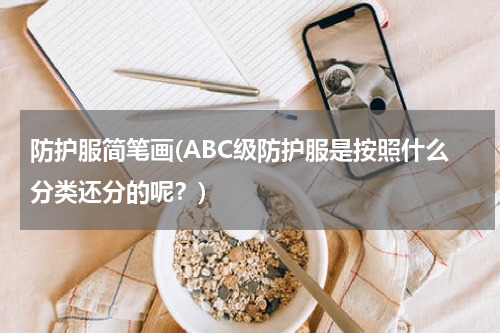 防护服简笔画(ABC级防护服是按照什么分类还分的呢？)