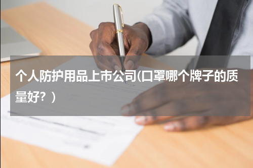 个人防护用品上市公司(口罩哪个牌子的质量好？)