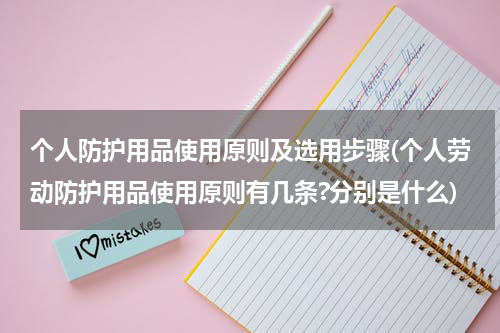 个人防护用品使用原则及选用步骤(个人劳动防护用品使用原则有几条?分别是什么)