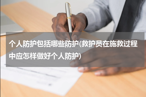 个人防护包括哪些防护(救护员在施救过程中应怎样做好个人防护)