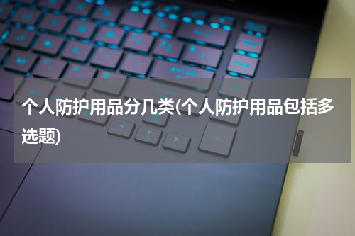 个人防护用品分几类(个人防护用品包括多选题)