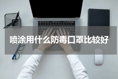 喷涂用什么防毒口罩比较好