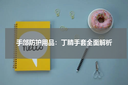 手部防护用品:丁腈手套全面解析