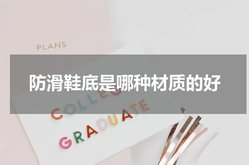 防滑鞋底是哪种材质的好