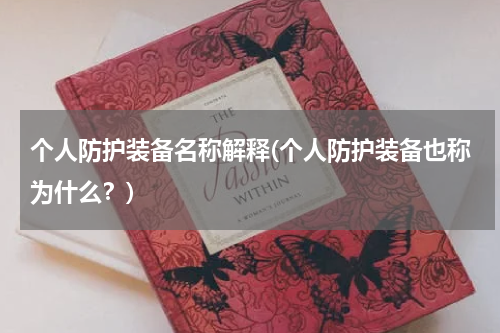 个人防护装备名称解释(个人防护装备也称为什么？)