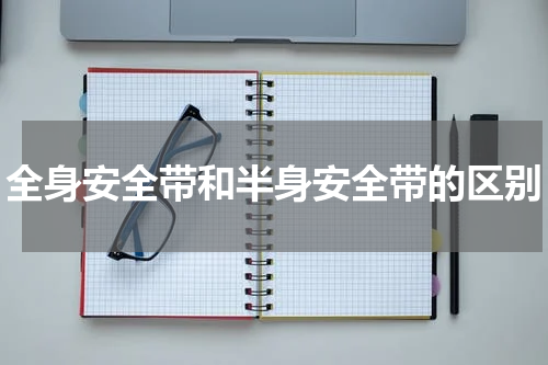 全身安全带和半身安全带的区别