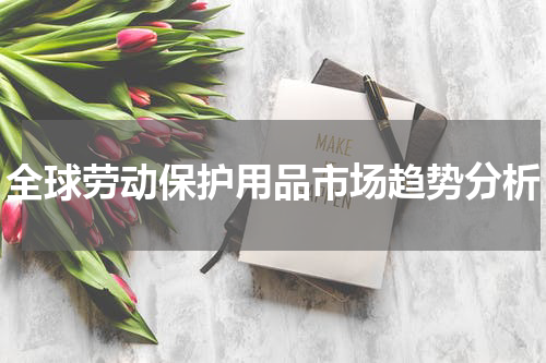 全球劳动保护用品市场趋势分析