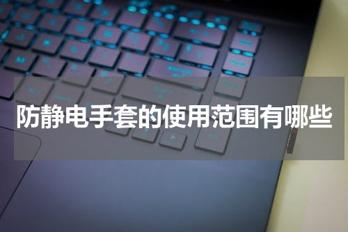 防静电手套的使用范围有哪些