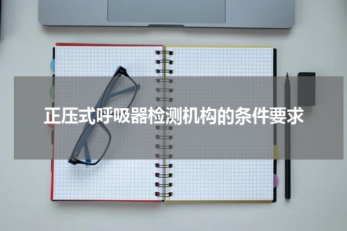 正压式呼吸器检测机构的条件要求