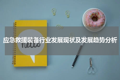 应急救援装备行业发展现状及发展趋势分析