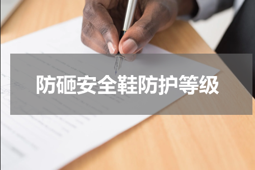 防砸安全鞋防护等级