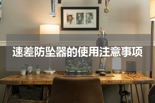 速差防坠器的使用注意事项