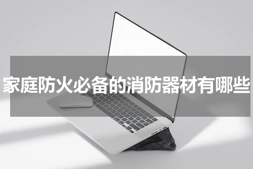 家庭防火必备的消防器材有哪些